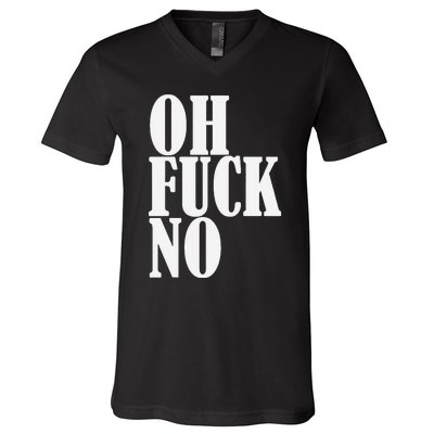 Oh Fuck No Funny Sarcastic Humorous V-Neck T-Shirt