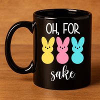 Oh For Peeps Sake Easter Funny Cute 11oz C Handle Ceramic Mug