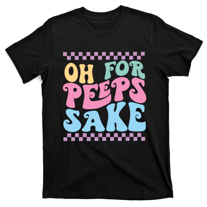 Oh For Peeps Sake Happy Easter T-Shirt