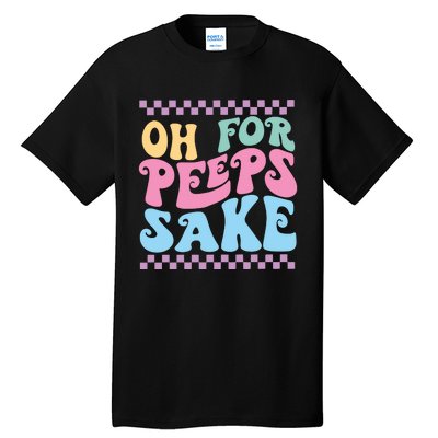 Oh For Peeps Sake Happy Easter Tall T-Shirt