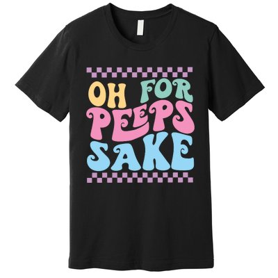 Oh For Peeps Sake Happy Easter Premium T-Shirt