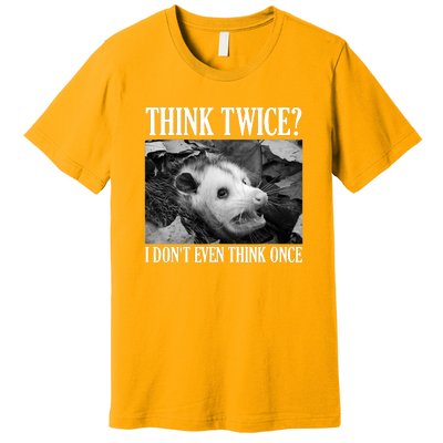 Opossum Funny Think Twice I Don't Even Think Once Possum Premium T-Shirt