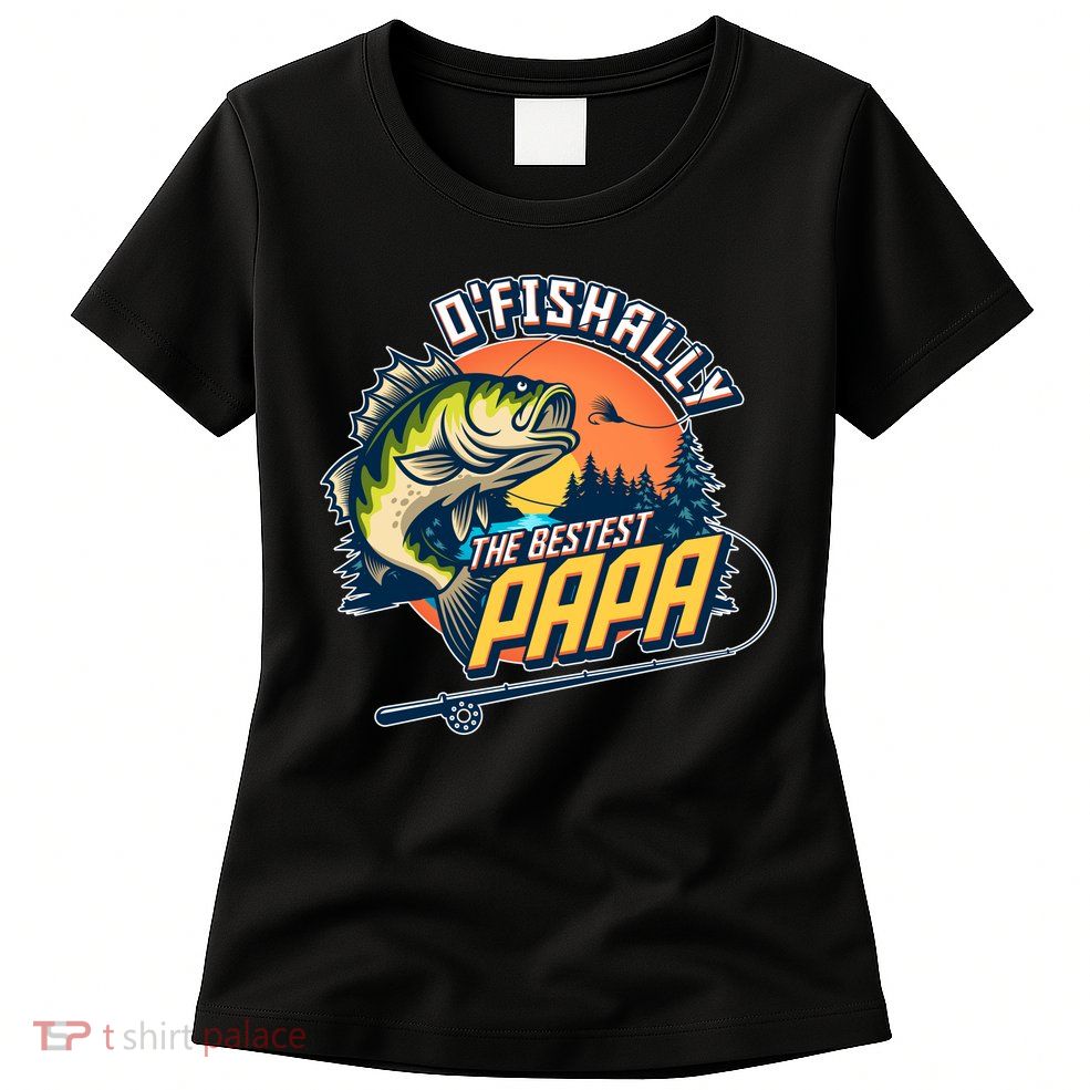 O Fishally The Bestest Papa Womens T-Shirt