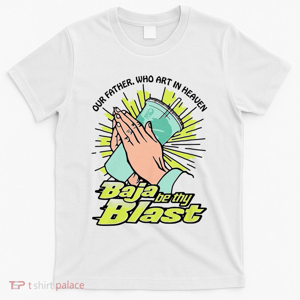 Our Father Who Art In Heaven Baja Be Thy Blast Funny T-Shirt