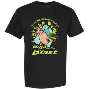 Our Father Who Art In Heaven Baja Be Thy Blast Garment-Dyed Heavyweight T-Shirt