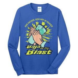 Our Father Who Art In Heaven Baja Be Thy Blast Tall Long Sleeve T-Shirt