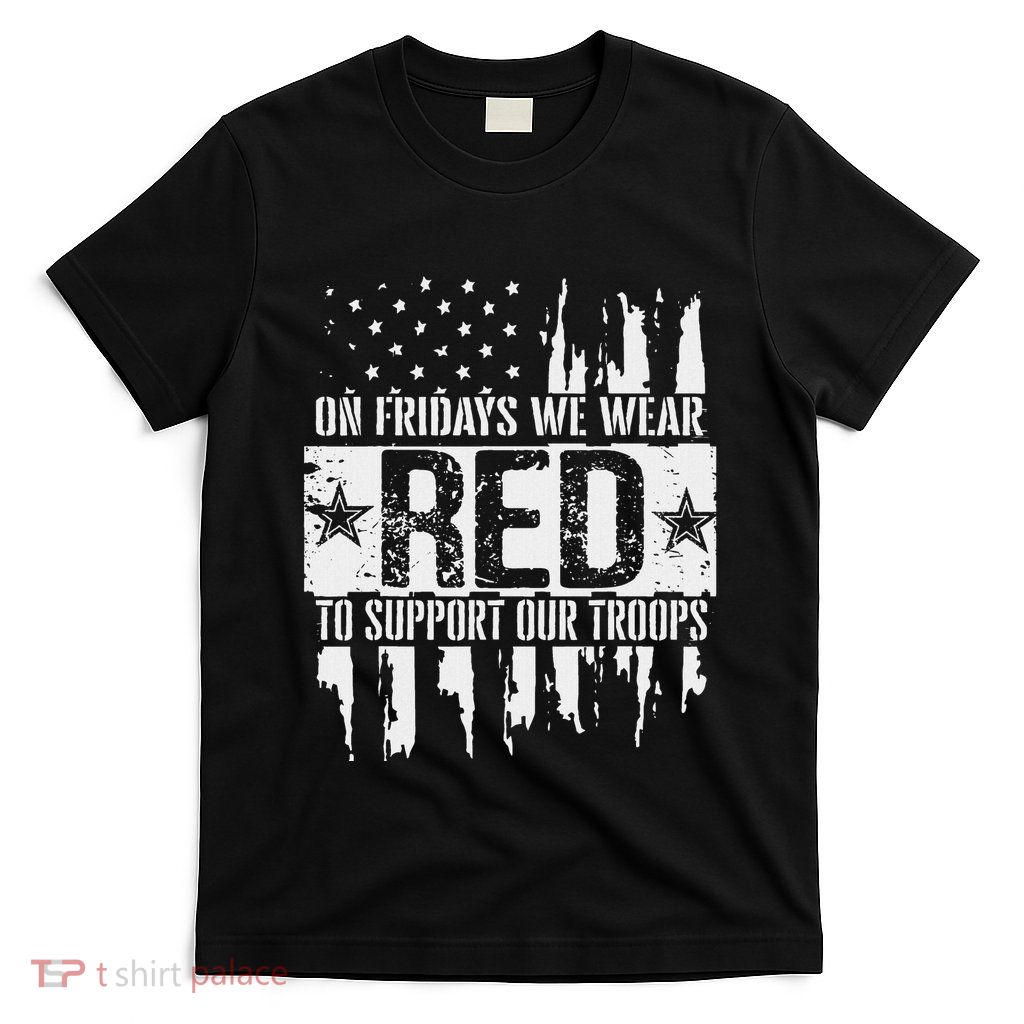 On Fridays We Wear Red To Support Our Troops Red Friday T-Shirt