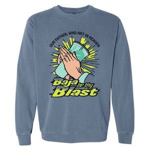 Our Father Who Art In Heaven Baja Be Thy Blast Funny Garment-Dyed Sweatshirt