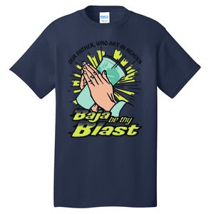 Our Father Who Art In Heaven Baja Be Thy Blast Funny Tall T-Shirt