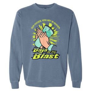 Our Father Who Art In Heaven Baja Be Thy Blast Garment-Dyed Sweatshirt