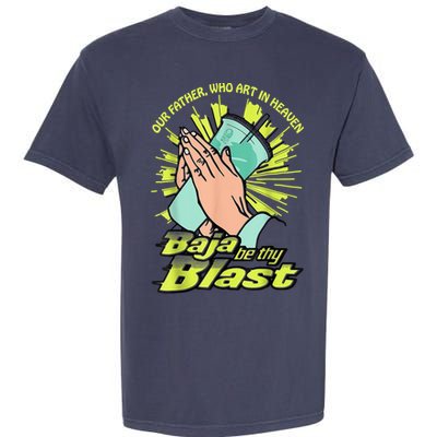 Our Father Who Art In Heaven Baja Be Thy Blast Garment-Dyed Heavyweight T-Shirt