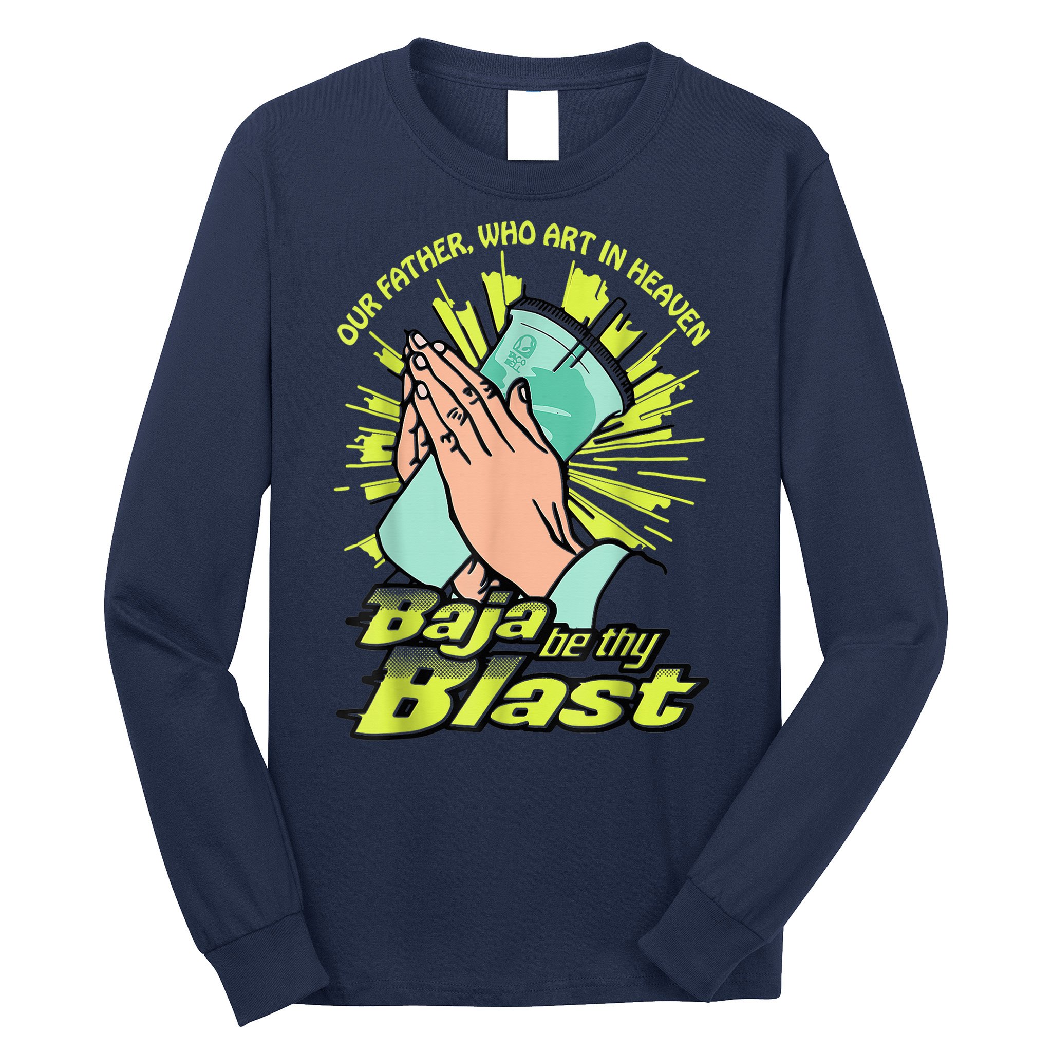 Our Father Who Art In Heaven Baja Be Thy Blast Long Sleeve Shirt
