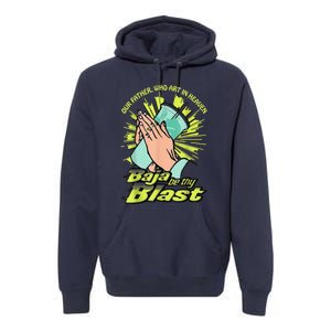 Our Father Who Art In Heaven Baja Be Thy Blast Premium Hoodie