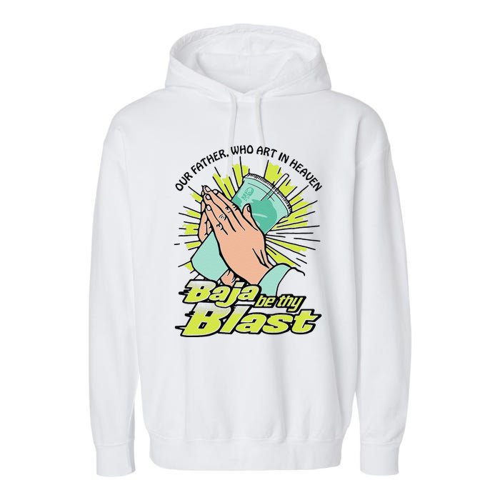 Our Father Who Art In Heaven Baja Be Thy Blast Funny Gift Garment-Dyed Fleece Hoodie