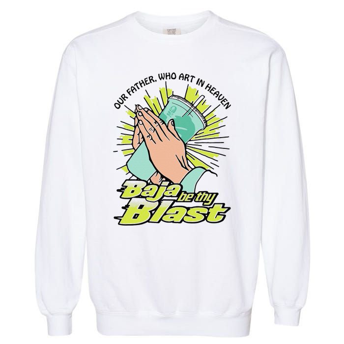 Our Father Who Art In Heaven Baja Be Thy Blast Funny Gift Garment-Dyed Sweatshirt