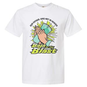 Our Father Who Art In Heaven Baja Be Thy Blast Funny Gift Garment-Dyed Heavyweight T-Shirt