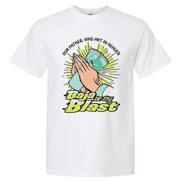 Our Father Who Art In Heaven Baja Be Thy Blast Funny Gift Garment-Dyed Heavyweight T-Shirt