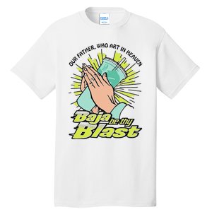 Our Father Who Art In Heaven Baja Be Thy Blast Funny Gift Tall T-Shirt