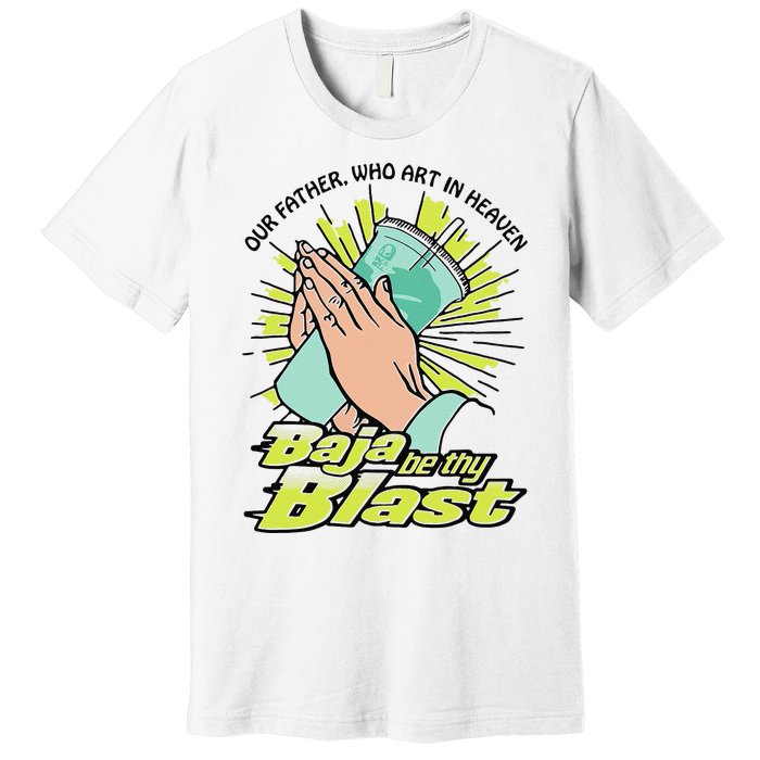 Our Father Who Art In Heaven Baja Be Thy Blast Funny Gift Premium T-Shirt