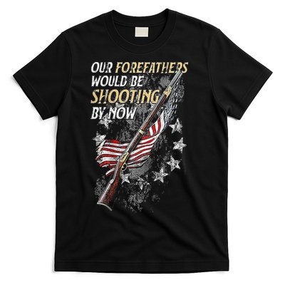 Our Forefathers Would Be Shooting By Now T-Shirt