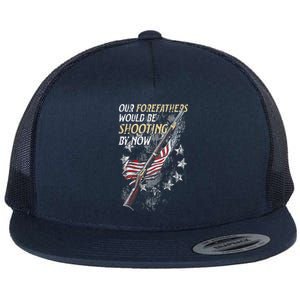 Our Forefathers Would Be Shooting By Now Flat Bill Trucker Hat