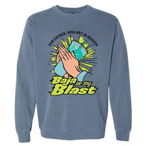 Our Father Who Art In Heaven Baja Be Thy Blast Funny Garment-Dyed Sweatshirt