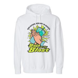 Our Father Who Art In Heaven Baja Be Thy Blast Funny Garment-Dyed Fleece Hoodie