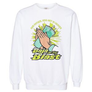 Our Father Who Art In Heaven Baja Be Thy Blast Garment-Dyed Sweatshirt