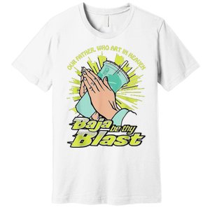 Our Father Who Art In Heaven Baja Be Thy Blast Premium T-Shirt