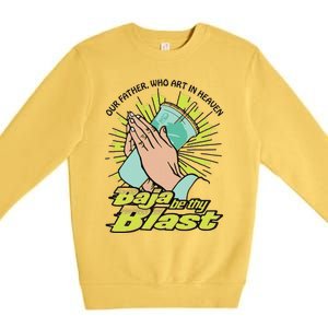 Our Father Who Art In Heaven Baja Be Thy Blast Premium Crewneck Sweatshirt