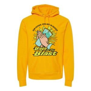 Our Father Who Art In Heaven Baja Be Thy Blast Premium Hoodie