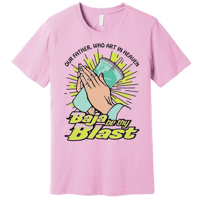 Our Father Who Art In Heaven Baja Be Thy Blast Premium T-Shirt