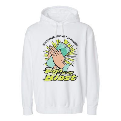 Our Father Who Art In Heaven Baja Be Thy Blast Garment-Dyed Fleece Hoodie