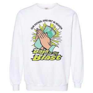 Our Father Who Art In Heaven Baja Be Thy Blast Garment-Dyed Sweatshirt