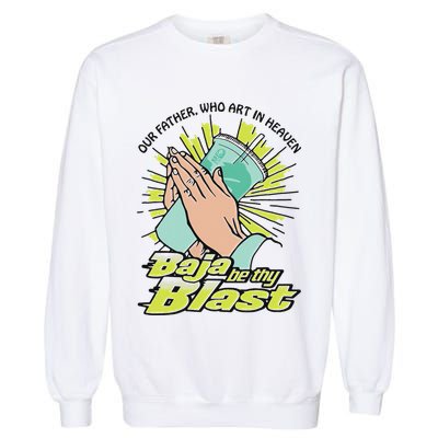 Our Father Who Art In Heaven Baja Be Thy Blast Garment-Dyed Sweatshirt