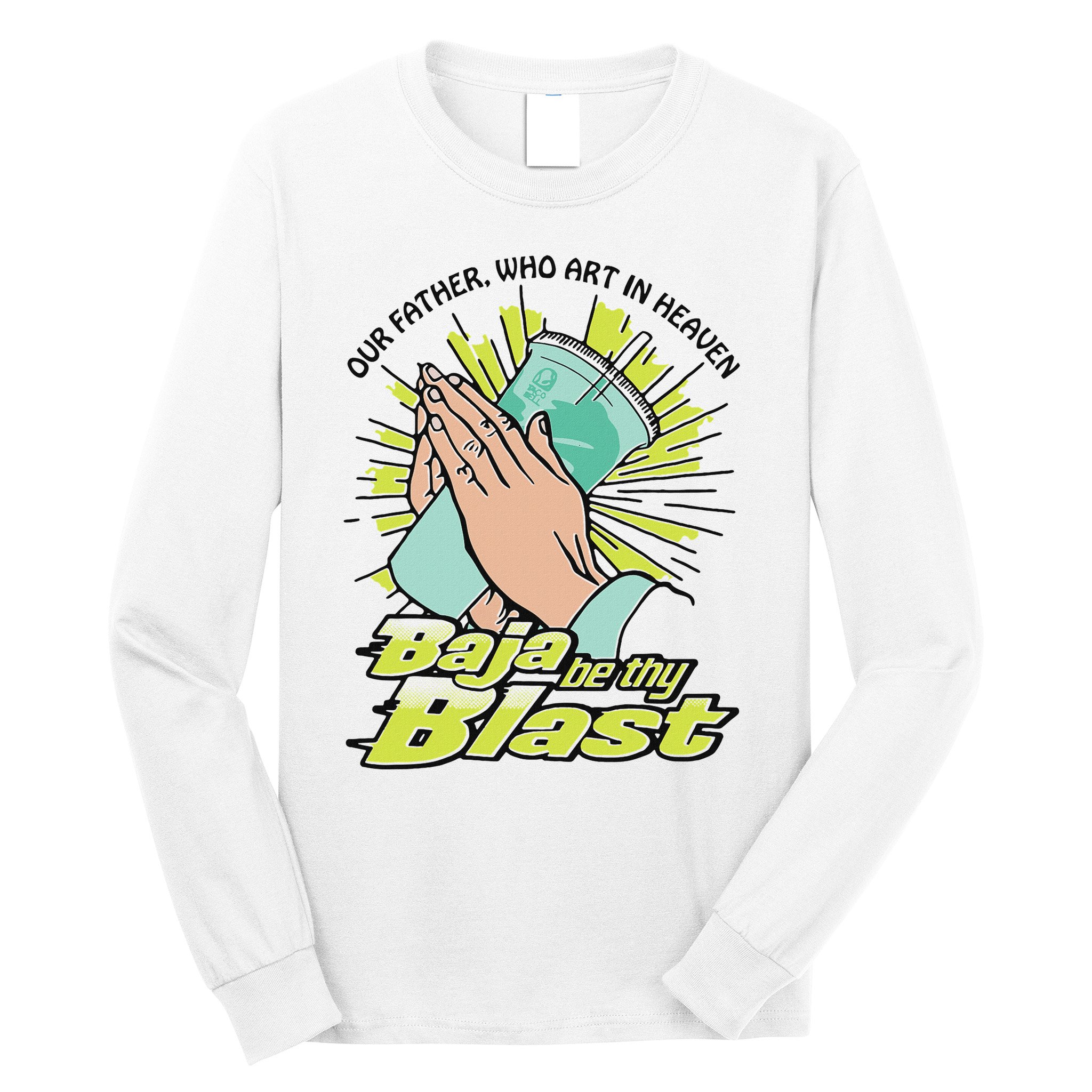 Our Father Who Art In Heaven Baja Be Thy Blast Long Sleeve Shirt