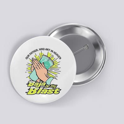 Our Father Who Art In Heaven Baja Be Thy Blast Button