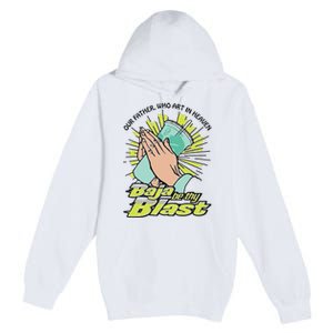 Our Father Who Art In Heaven Baja Be Thy Blast Premium Pullover Hoodie