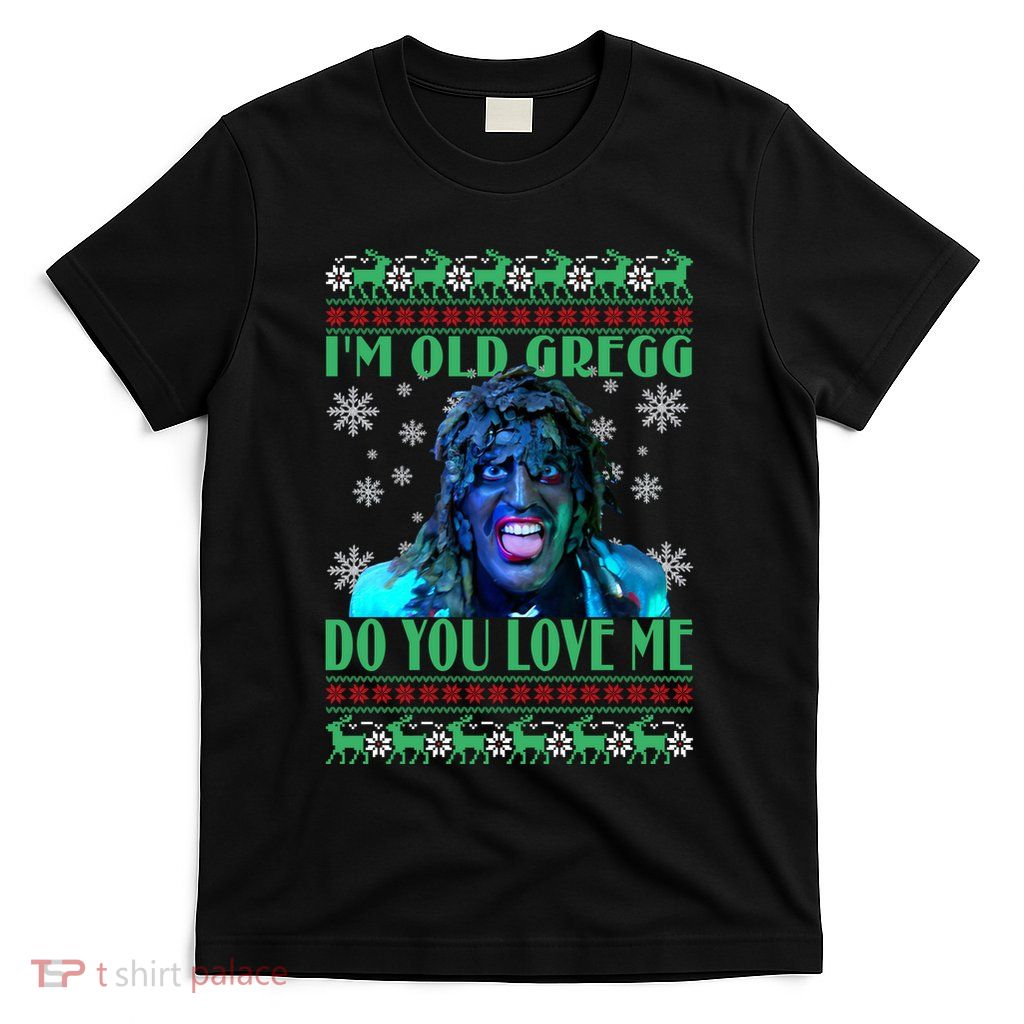 Old Gregg Do You Love Me Ugly Christmas Old Gregg Ugly Christmas T-Shirt