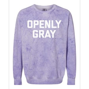 Openly Gray Funny Saying Gray Hair Grey Hair Colorblast Crewneck Sweatshirt