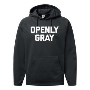 Openly Gray Funny Saying Gray Hair Grey Hair Performance Fleece Hoodie