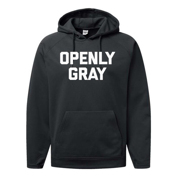 Openly Gray Funny Saying Gray Hair Grey Hair Performance Fleece Hoodie