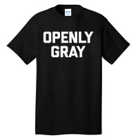 Openly Gray Funny Saying Gray Hair Grey Hair Tall T-Shirt