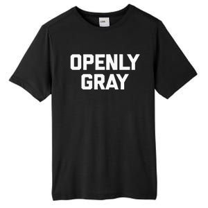 Openly Gray Funny Saying Gray Hair Grey Hair Tall Fusion ChromaSoft Performance T-Shirt