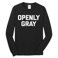 Openly Gray Funny Saying Gray Hair Grey Hair Tall Long Sleeve T-Shirt