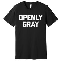 Openly Gray Funny Saying Gray Hair Grey Hair Premium T-Shirt