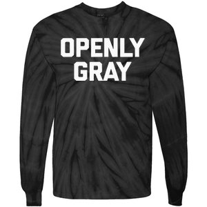 Openly Gray Funny Saying Gray Hair Grey Hair Tie-Dye Long Sleeve Shirt