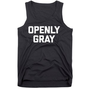 Openly Gray Funny Saying Gray Hair Grey Hair Tank Top