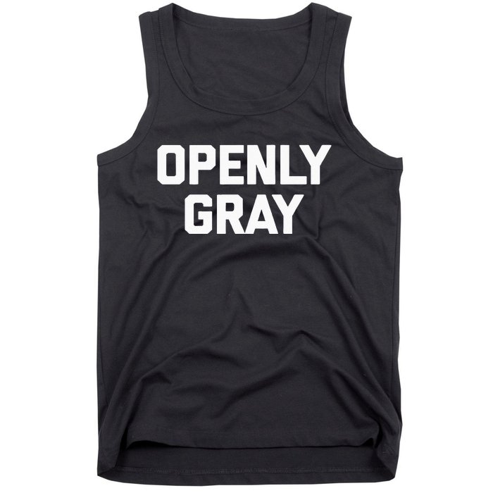 Openly Gray Funny Saying Gray Hair Grey Hair Tank Top