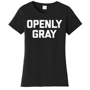 Openly Gray Funny Saying Gray Hair Grey Hair Women's T-Shirt